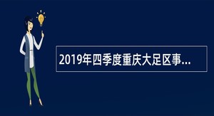2019年四季度重庆大足区事业单位招聘考试公告（158人）