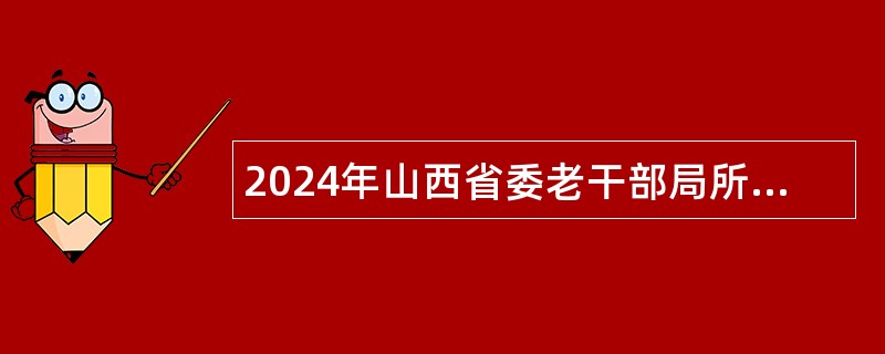 2024年山西省委老干部局所属事业单位山西老年杂志社招聘公告