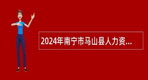 2024年南宁市马山县人力资源和社会保障局招聘公告