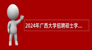 2024年广西大学招聘硕士学位专职辅导员、管理岗位人员公告
