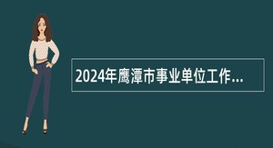 2024年鹰潭市事业单位工作人员和卫生专业技术人员招聘考试公告（301人）
