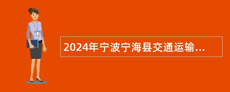 2024年宁波宁海县交通运输行政执法队招聘事业编制人员公告