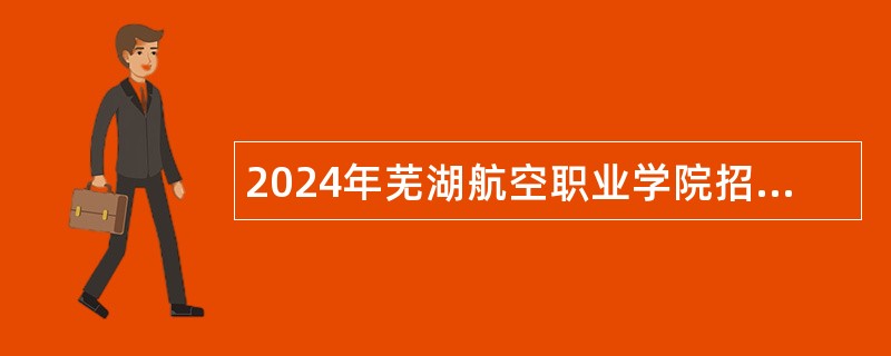 2024年芜湖航空职业学院招聘公告（一）