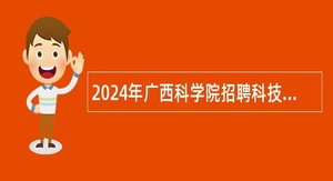 2024年广西科学院招聘科技人员公告