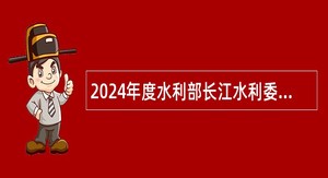 2024年度水利部长江水利委员会事业单位招聘公告