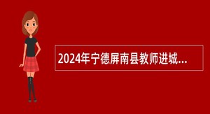 2024年宁德屏南县教师进城选调公告