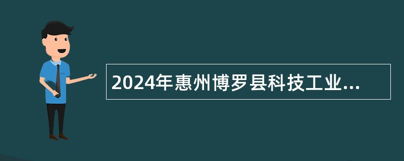 2024年惠州博罗县科技工业和信息化局招聘第三批泰美基地协管人员公告