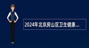 2024年北京房山区卫生健康委员会所属事业单位招聘公告