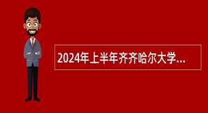 2024年上半年齐齐哈尔大学招聘教师公告