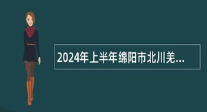 2024年上半年绵阳市北川羌族自治县事业单位招聘考试公告（5名）