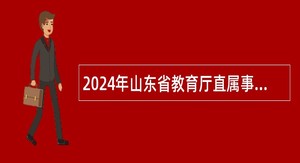 2024年山东省教育厅直属事业单位招聘工作人员公告