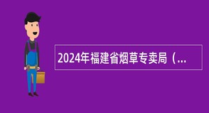 2024年福建省烟草专卖局（公司）管理岗位招聘（第一批）公告