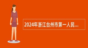 2024年浙江台州市第一人民医院招聘高层次卫技人员公告