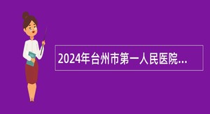 2024年台州市第一人民医院招聘高层次卫技人员公告
