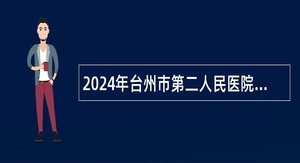 2024年台州市第二人民医院招聘高层次卫技人员公告
