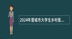 2024年晋城市大学生乡村医生专项计划招聘公告