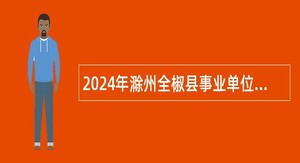 2024年滁州全椒县事业单位招聘考试公告（26人）