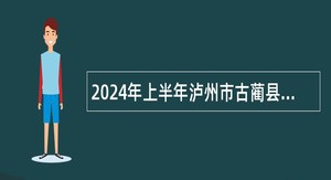 2024年上半年泸州市古蔺县事业单位招聘考试公告（40人）