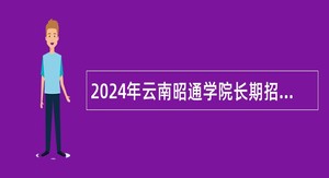 2024年云南昭通学院长期招聘博士公告