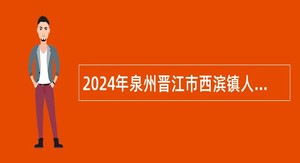 2024年泉州晋江市西滨镇人民政府招聘编外工作人员公告
