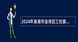 2024年珠海市金湾区三灶镇合同制职员专项招聘公告
