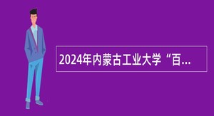 2024年内蒙古工业大学“百名博士”优秀青年创新人才引进公告
