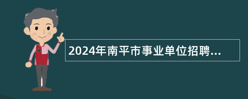 2024年南平市事业单位招聘考试公告（896人）