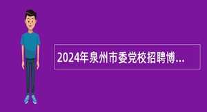 2024年泉州市委党校招聘博士研究生学历学位教师公告