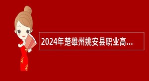 2024年楚雄州姚安县职业高级中学紧缺人才招聘公告