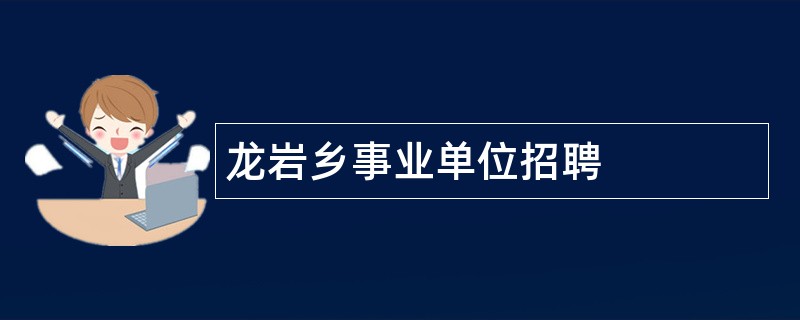 龙岩乡事业单位招聘