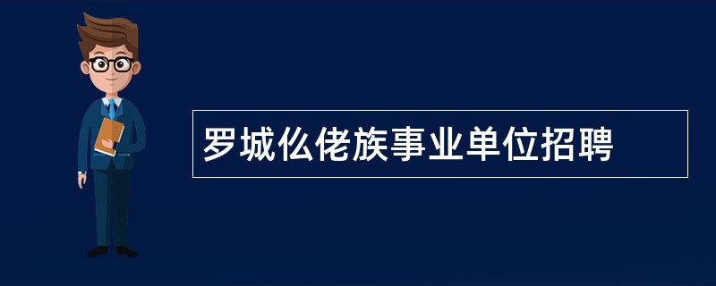 罗城仫佬族事业单位招聘