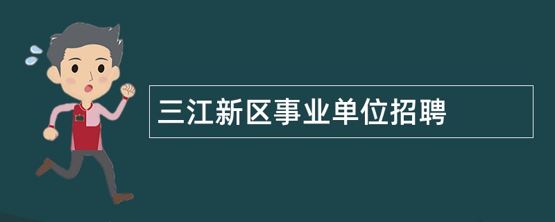 三江新区事业单位招聘